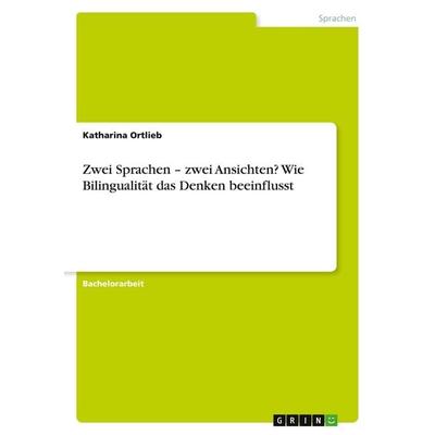 Zwei Sprachen - zwei Ansichten? Wie Bilingualität das Denken beeinflusst, Taschenbuch von Katharina Ortlieb, GRIN, 978-3-346-07693-9