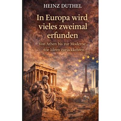 In Europa wird vieles zweimal erfunden, Taschenbuch von Heinz Duthel, BoD – Books on Demand, 978-3-8192-7610-1