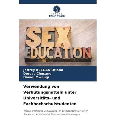 Verwendung von Verhütungsmitteln unter Universitäts- und Fachhochschulstudenten, Taschenbuch von Jeffrey Keegan Otieno,Dorcas Chesang,Daniel Mwangi,