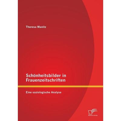 Schönheitsbilder in Frauenzeitschriften: Eine soziologische Analyse, Taschenbuch von Theresa Manitz, Diplomica Verlag GmbH, 978-3-8428-9426-6
