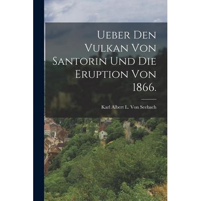 Ueber den Vulkan von Santorin und die Eruption von 1866., Taschenbuch von Karl Albert L. Seebach, Legare Street Press, 978-1-01-842116-2