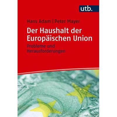 Der Haushalt der Europäischen Union, Taschenbuch von Hans Adam,Peter Mayer, Utb GmbH, 978-3-8252-6596-0