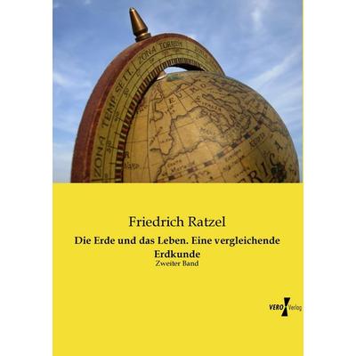 Die Erde und das Leben. Eine vergleichende Erdkunde, Taschenbuch von Friedrich Ratzel, Vero Verlag, 978-3-7372-0519-1