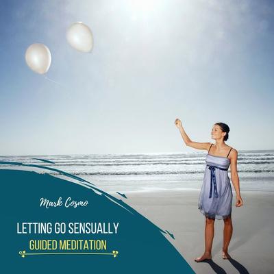 Letting Go Sensually - Guided Meditation - Mark Cosmo, Audio, 4061707398322