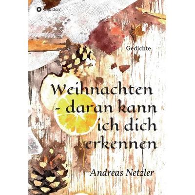 Weihnachten – daran kann ich dich erkennen, Taschenbuch von Andreas Netzler, Tredition, 978-3-347-31382-8