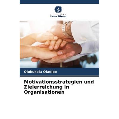 Motivationsstrategien und Zielerreichung in Organisationen, Taschenbuch von Olubukola Oladipo, Verlag Unser Wissen, 978-620-4-65545-1