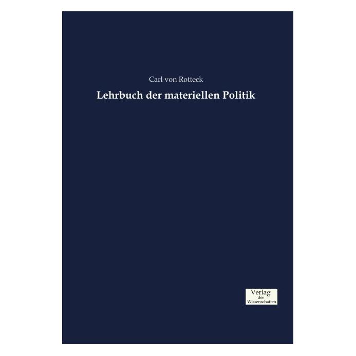 Verlag der Wissenschaften Lehrbuch der materiellen Politik (Deutsch, Softcover, Carl von Rotteck) (55858595)