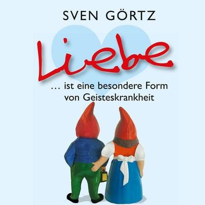 Liebe ... ist eine besondere Form von Geisteskrankheit - Sven Görtz, Audio, 9783784492612