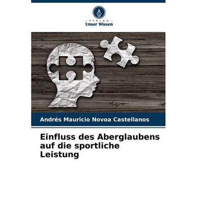 Einfluss des Aberglaubens auf die sportliche Leistung, Taschenbuch von Andrés Mauricio Novoa Castellanos, Verlag Unser Wissen, 978-620-6-96623-4