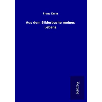 Aus dem Bilderbuche meines Lebens, Gebundene Ausgabe von Franz Keim, BoD - Books on Demand
