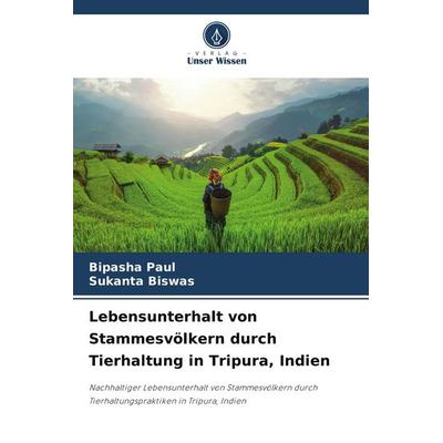 Lebensunterhalt von Stammesvölkern durch Tierhaltung in Tripura, Indien, Taschenbuch von Bipasha Paul,Sukanta Biswas, Verlag Unser Wissen,