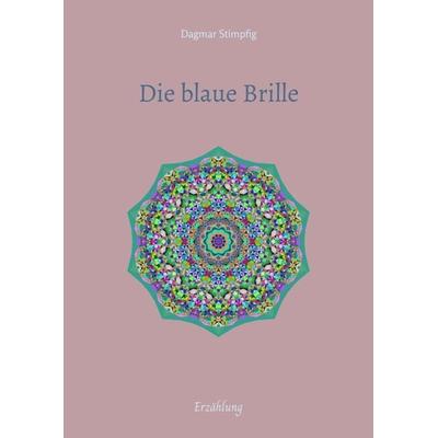 Die blaue Brille, eine zauber-hafte Brille, Gebundene Ausgabe von Dagmar Stimpfig, Tredition, 978-3-347-46864-1