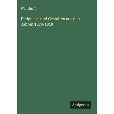 Ereignisse und Gestalten aus den Jahren 1878-1918, Gebundene Ausgabe von Wilhelm II., Antigonos Verlag, 978-3-563-43369-0
