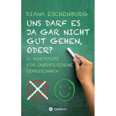 Uns darf es ja gar nicht gut gehen, oder?, Taschenbuch von Diana Eschenburg, Tredition, 978-3-7345-1766-2