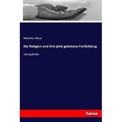 Die Religion und ihre jetzt gebotene Fortbildung, Taschenbuch von Melchior Meyr, Hansebooks, 978-3-7436-9748-5