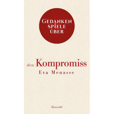 Gedankenspiele über den Kompromiss, Gebundene Ausgabe von Eva Menasse, Literaturverlag Droschl, 978-3-99059-066-9