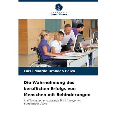 Die Wahrnehmung des beruflichen Erfolgs von Menschen mit Behinderungen, Taschenbuch von Luis Eduardo Brandão Paiva, Verlag Unser Wissen,