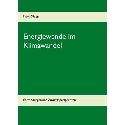 Energiewende im Klimawandel, Taschenbuch von Kurt Olzog, Twentysix, 978-3-7407-1005-7