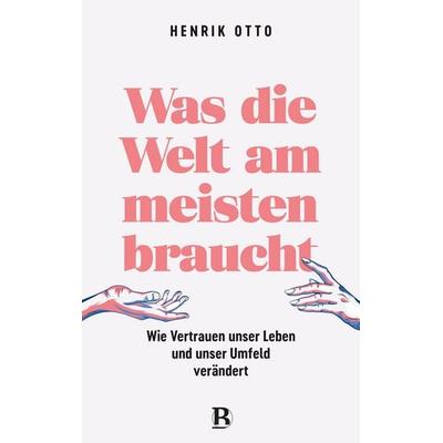 Was die Welt am meisten braucht, Gebundene Ausgabe von Henrik Otto, R.Brockhaus, 978-3-417-01070-1
