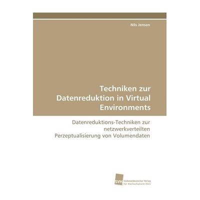 Techniken zur Datenreduktion in Virtual Environments, Taschenbuch von Nils Jensen, Südwestdeutscher Verlag für Hochschulschriften, 978-3-8381-0107-1