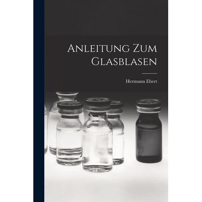 Anleitung Zum Glasblasen, Taschenbuch von Hermann Ebert, Legare Street Press, 978-1-01-551390-7