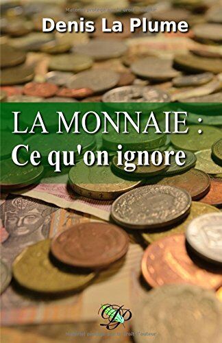 Denis La Plume - La monnaie : ce qu'on ignore: ... et qu'on devrait tous savoir. - Preis vom 18.10.2026 15:28:09 h