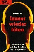 Peter Fink - Immer wieder töten: Serienmörder und das Erstellen von Täterprofilen - Preis vom 10.10.2026 11:48:34 h