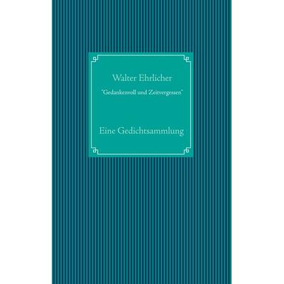 Gedankenvoll und Zeitvergessen, Taschenbuch von Walter Ehrlicher, BoD – Books on Demand, 978-3-7519-0013-3