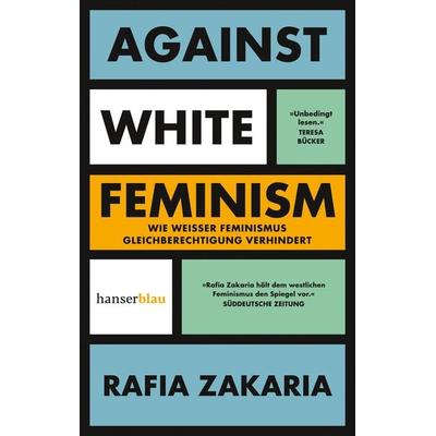 Against White Feminism, Taschenbuch von Rafia Zakaria, Hanserblau in Carl Hanser Verlag GmbH & Co. KG, 978-3-446-27672-7