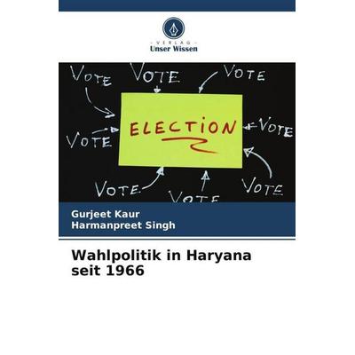 Wahlpolitik in Haryana seit 1966, Taschenbuch von Gurjeet Kaur,Harmanpreet Singh, Verlag Unser Wissen, 978-620-6-37351-3