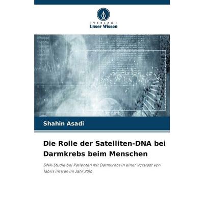 Die Rolle der Satelliten-DNA bei Darmkrebs beim Menschen, Taschenbuch von Shahin Asadi, Verlag Unser Wissen