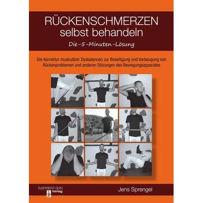 Rückenschmerzen selbst behandeln: Die 5-Minuten-Lösung, Taschenbuch von Jens Sprengel, Inspiriert - Sein Verlag, 978-3-946026-00-6