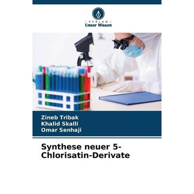 Synthese neuer 5-Chlorisatin-Derivate, Taschenbuch von Zineb Tribak,Khalid Skalli,Omar Senhaji, Verlag Unser Wissen