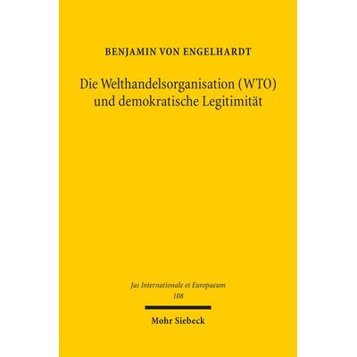 Die Welthandelsorganisation (WTO) und demokratische Legitimität, Taschenbuch von Benjamin Engelhardt, Mohr Siebeck, 978-3-16-154069-1