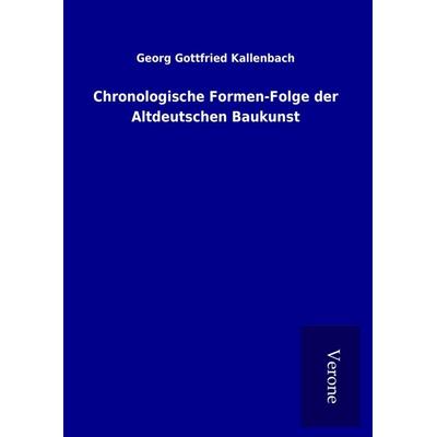 Chronologische Formen-Folge der Altdeutschen Baukunst, Gebundene Ausgabe von Georg Gottfried Kallenbach, BoD - Books on Demand