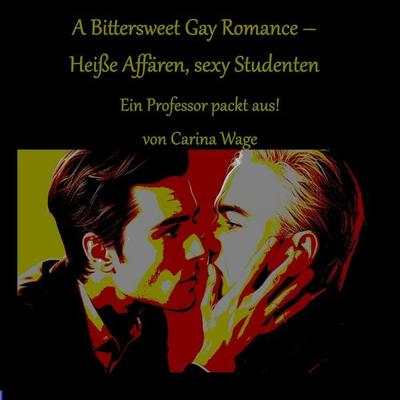 A Bittersweet Gay Romance – Heiße Affären, sexy Studenten - Carina Wage, Audio, 9783695684427