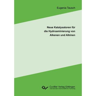 Neue Katalysatoren für die Hydroaminierung von Alkenen und Alkinen, Taschenbuch von Eugenia Tausch, Cuvillier Verlag, 978-3-7369-9068-5