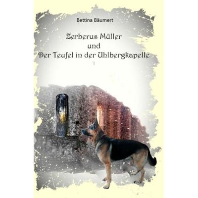 Zerberus Müller / Zerberus Müller und der Teufel in der Uhlbergkapelle, Taschenbuch von Bettina Bäumert, Epubli, 978-3-7565-2659-8