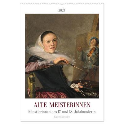 Alte Meisterinnen - Künstlerinnen des 17. und 18. Jahrhunderts Kunstkalender (Wandkalender 2027 DIN A2 hoch), CALVENDO Monatskalender