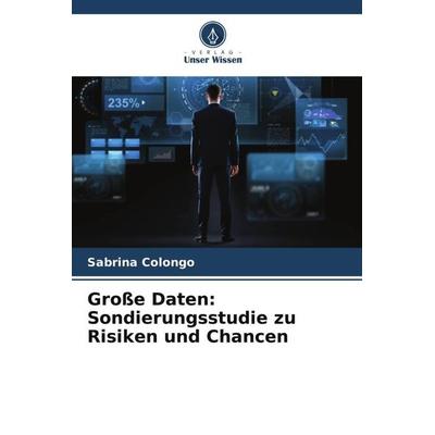Große Daten: Sondierungsstudie zu Risiken und Chancen, Taschenbuch von Sabrina Colongo, Verlag Unser Wissen, 978-620-5-84622-3