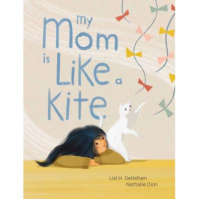 My Mom Is Like a Kite, Gebundene Ausgabe von Lisl H. Detlefsen, Ingram Publishers Services, 978-1-77306-853-4