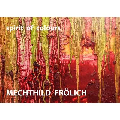 Mechthild Frölich: spirit of colours, Taschenbuch von Mechthild Frölich, BoD – Books on Demand, 978-3-7412-4026-3