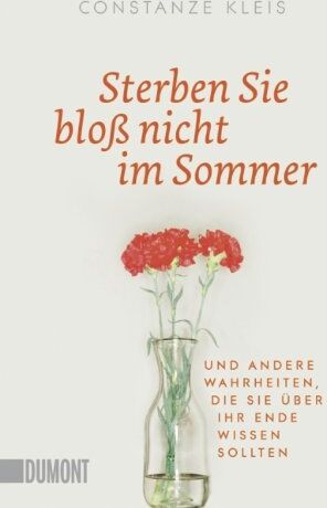 Constanze Kleis - Sterben Sie bloß nicht im Sommer: Und andere Wahrheiten, die Sie über Ihr Ende wissen sollten - Preis vom 09.10.2026 07:28:09 h