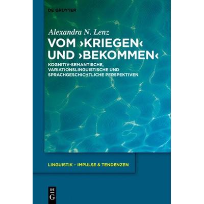 Vom ›kriegen‹ und ›bekommen‹, Gebundene Ausgabe von Alexandra Nicole Lenz, De Gruyter Mouton, 978-3-11-028264-1