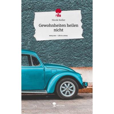 Gewohnheiten heilen nicht. Life is a Story - story.one, Gebundene Ausgabe von Nicole Koller, Story.one publishing, 978-3-7108-6237-3