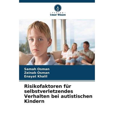 Risikofaktoren für selbstverletzendes Verhalten bei autistischen Kindern, Taschenbuch von Samah Osman,Zeinab Osman,Enayat Khalil, Verlag Unser Wissen,