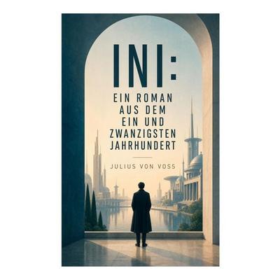 Ini: Ein Roman aus dem ein und zwanzigsten Jahrhundert, Taschenbuch von Julius Voss, E-artnow, 978-80-273-6977-5