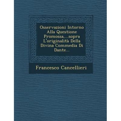 Osservazioni Intorno Alla Questione Promossa, ...Sopra L'Originalita Della Divina Commedia Di Dante..., von Francesco Cancellieri, Saraswati Press,