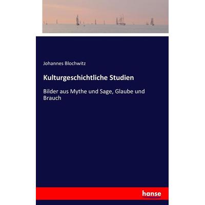Kulturgeschichtliche Studien, Taschenbuch von Johannes Blochwitz, Hansebooks, 978-3-7428-4045-5