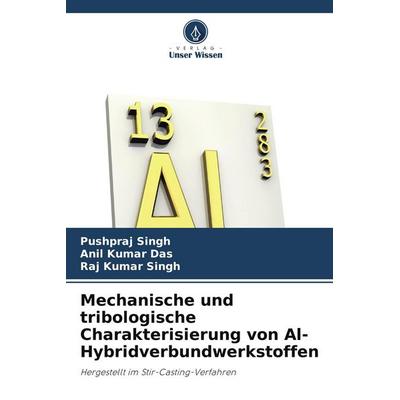 Mechanische und tribologische Charakterisierung von Al-Hybridverbundwerkstoffen, Taschenbuch von Pushpraj Singh,Anil Kumar Das,Raj Kumar Singh, Verlag
